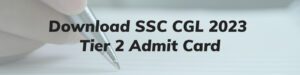 SSC CGL 2023 TIER 2 ADMIT CARD
